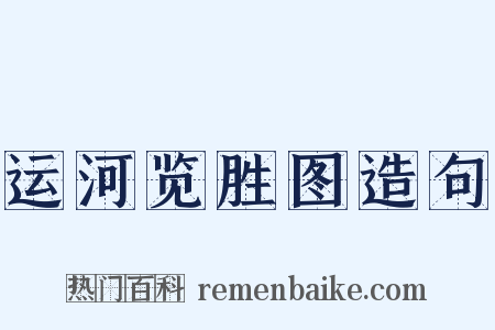 运河览胜图造句是什么意思的图片